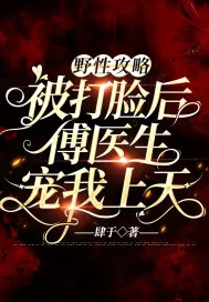 《野性攻略：被打脸后傅医生宠我上天》小说封面