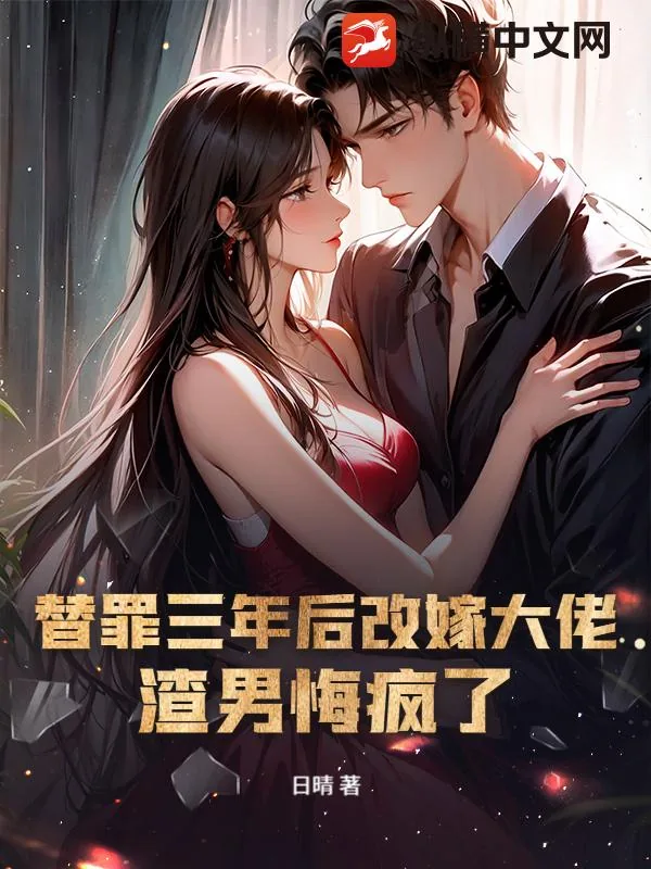 《替罪三年后改嫁大佬,渣男悔疯了》小说封面