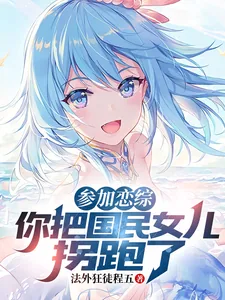 《参加恋综，你把国民女儿拐跑了？》小说封面